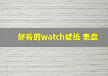 好看的watch壁纸 表盘